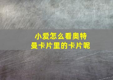 小爱怎么看奥特曼卡片里的卡片呢