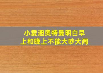 小爱迪奥特曼明白早上和晚上不能大吵大闹