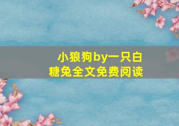 小狼狗by一只白糖兔全文免费阅读