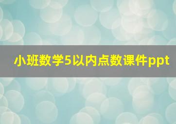 小班数学5以内点数课件ppt