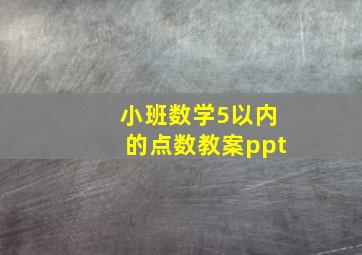 小班数学5以内的点数教案ppt