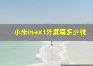 小米max3外屏幕多少钱