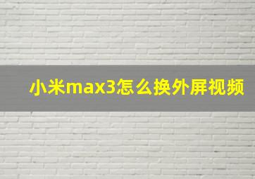 小米max3怎么换外屏视频