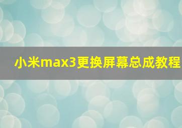 小米max3更换屏幕总成教程