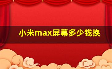 小米max屏幕多少钱换