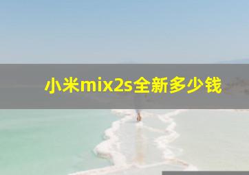 小米mix2s全新多少钱