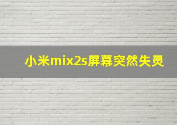 小米mix2s屏幕突然失灵