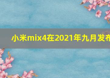 小米mix4在2021年九月发布