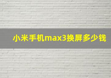 小米手机max3换屏多少钱