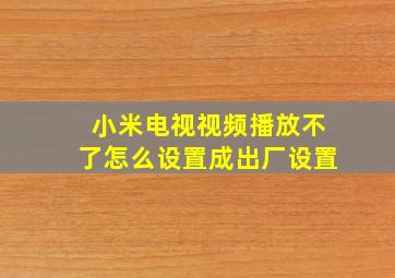 小米电视视频播放不了怎么设置成出厂设置