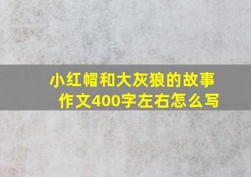 小红帽和大灰狼的故事作文400字左右怎么写