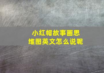 小红帽故事画思维图英文怎么说呢