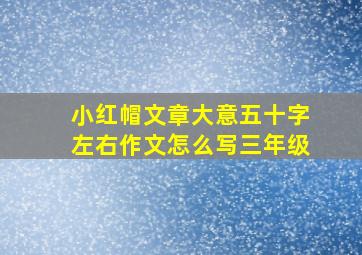 小红帽文章大意五十字左右作文怎么写三年级