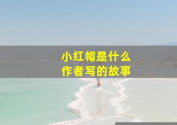 小红帽是什么作者写的故事