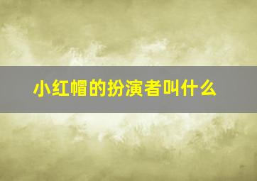 小红帽的扮演者叫什么