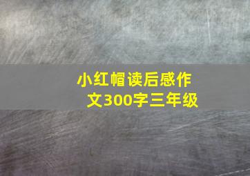 小红帽读后感作文300字三年级