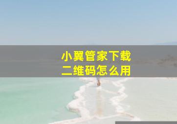 小翼管家下载二维码怎么用