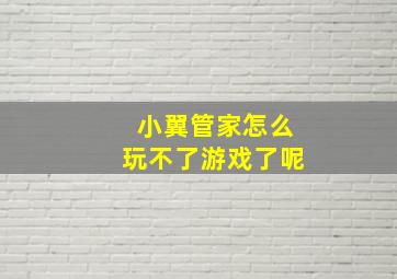 小翼管家怎么玩不了游戏了呢