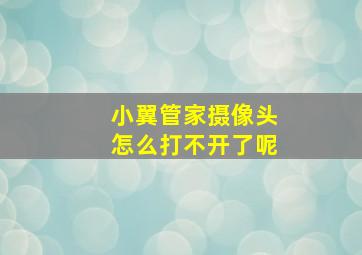 小翼管家摄像头怎么打不开了呢