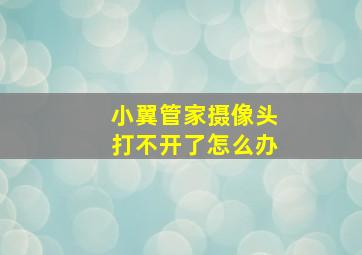 小翼管家摄像头打不开了怎么办