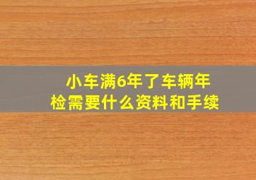 小车满6年了车辆年检需要什么资料和手续