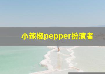 小辣椒pepper扮演者