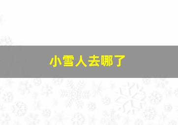 小雪人去哪了