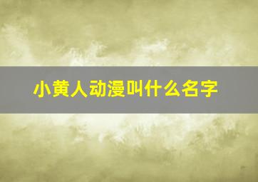 小黄人动漫叫什么名字