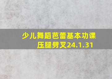 少儿舞蹈芭蕾基本功课压腿劈叉24.1.31