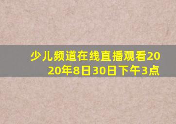 少儿频道在线直播观看2020年8日30日下午3点