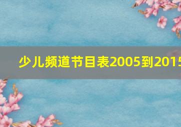 少儿频道节目表2005到2015