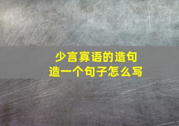 少言寡语的造句造一个句子怎么写