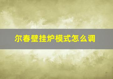 尔春壁挂炉模式怎么调