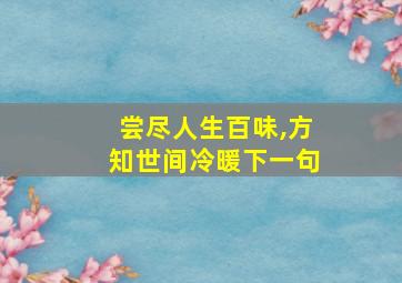 尝尽人生百味,方知世间冷暖下一句