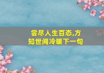 尝尽人生百态,方知世间冷暖下一句