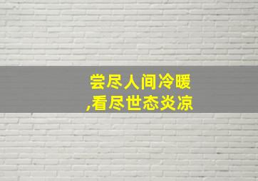 尝尽人间冷暖,看尽世态炎凉