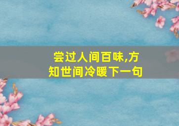 尝过人间百味,方知世间冷暖下一句