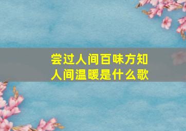 尝过人间百味方知人间温暖是什么歌