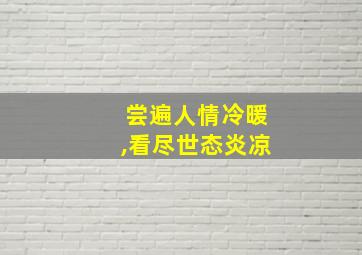 尝遍人情冷暖,看尽世态炎凉