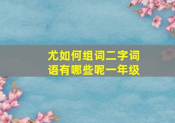 尤如何组词二字词语有哪些呢一年级