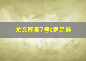 尤文图斯7号c罗是谁