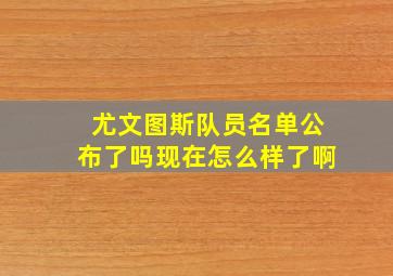 尤文图斯队员名单公布了吗现在怎么样了啊