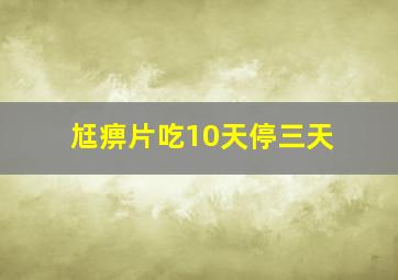 尪痹片吃10天停三天