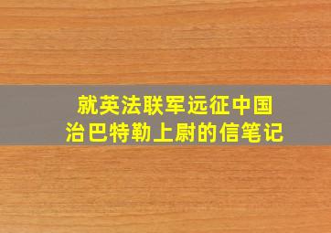 就英法联军远征中国治巴特勒上尉的信笔记