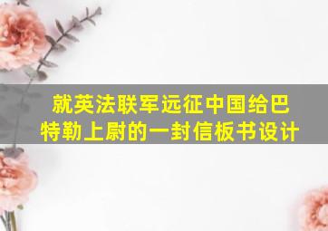 就英法联军远征中国给巴特勒上尉的一封信板书设计