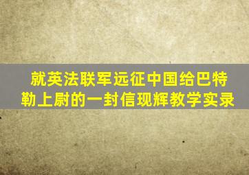 就英法联军远征中国给巴特勒上尉的一封信现辉教学实录