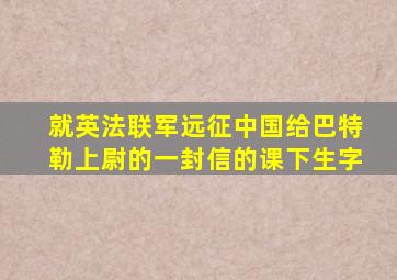 就英法联军远征中国给巴特勒上尉的一封信的课下生字