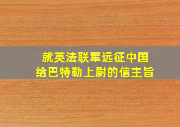 就英法联军远征中国给巴特勒上尉的信主旨