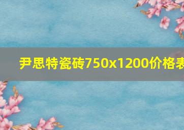 尹思特瓷砖750x1200价格表