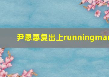 尹恩惠复出上runningman